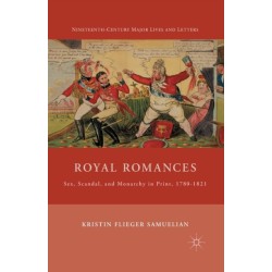 Royal Romances: Sex, Scandal, and Monarchy in Print, 1780-1821