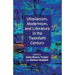 Utopianism, Modernism, and Literature in the Twentieth Century