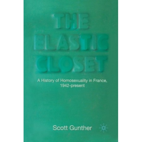 The Elastic Closet: A History of Homosexuality in France, 1942-present