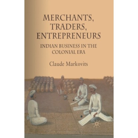 Merchants, Traders, Entrepreneurs: Indian Business in the Colonial Era