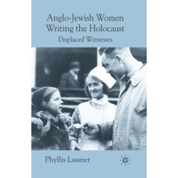 Anglo-Jewish Women Writing the Holocaust: Displaced Witnesses