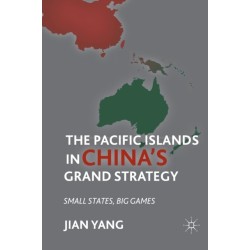 The Pacific Islands in China's Grand Strategy: Small States, Big Games