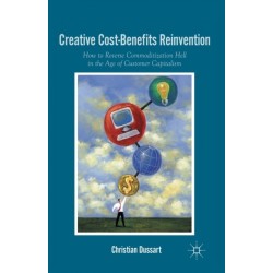 Creative Cost-Benefits Reinvention: How to Reverse Commoditization Hell in the Age of Customer Capitalism