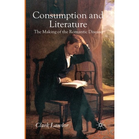 Consumption and Literature: The Making of the Romantic Disease