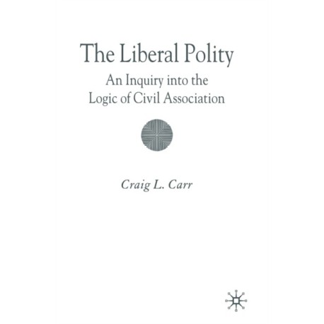 The Liberal Polity: An Inquiry into the Logic of Civil Association