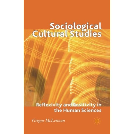 Sociological Cultural Studies: Reflexivity and Positivity in the Human Sciences