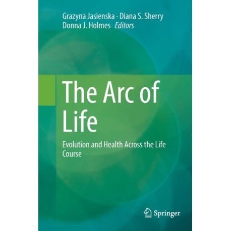 The Arc of Life: Evolution and Health Across the Life Course