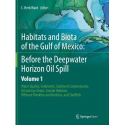 Habitats and Biota of the Gulf of Mexico: Before the Deepwater Horizon Oil Spill: Volume 1: Water Quality, Sediments, Sediment Contaminants, Oil and Gas Seeps, Coastal Habitats, Offshore Plankton and Benthos, and Shellfish
