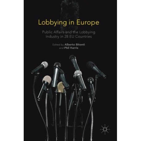 Lobbying in Europe: Public Affairs and the Lobbying Industry in 28 EU Countries