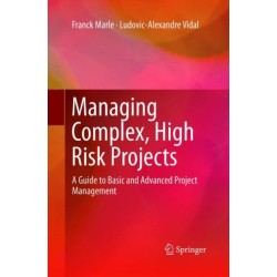 Managing Complex, High Risk Projects: A Guide to Basic and Advanced Project Management