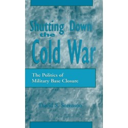 Shutting down the Cold War: The Politics of Military Base Closure
