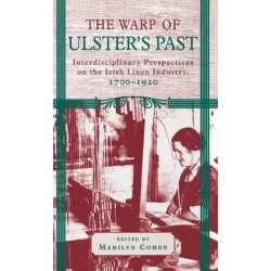 The Warp of Ulster's Past: Interdisciplinary Perspectives on the Irish Linen Industry, 1700-1920