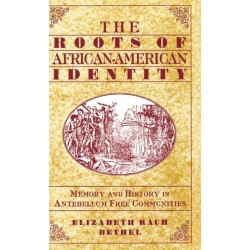 The Roots of African-American Identity: Memory and History in Antebellum Free Communities