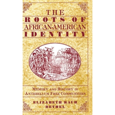 The Roots of African-American Identity: Memory and History in Antebellum Free Communities