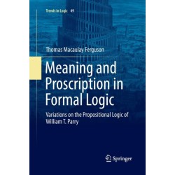 Meaning and Proscription in Formal Logic: Variations on the Propositional Logic of William T. Parry