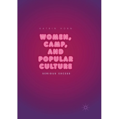 Women, Camp, and Popular Culture: Serious Excess