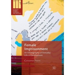 Female Imprisonment: An Ethnography of Everyday Life in Confinement