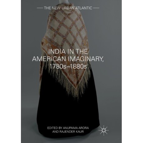 India in the American Imaginary, 1780s–1880s