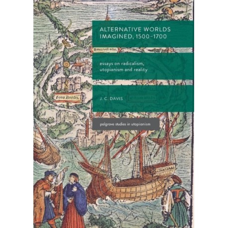 Alternative Worlds Imagined, 1500-1700: Essays on Radicalism, Utopianism and Reality