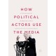How Political Actors Use the Media: A Functional Analysis of the Media’s Role in Politics