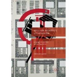 William Morris’s Utopianism: Propaganda, Politics and Prefiguration