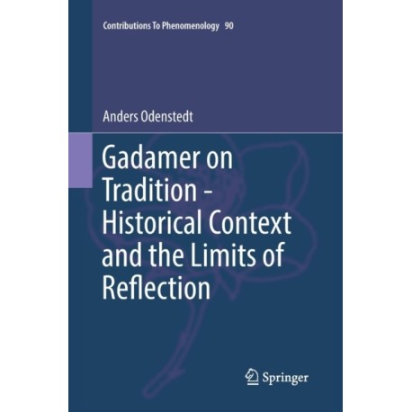 Gadamer on Tradition - Historical Context and the Limits of Reflection