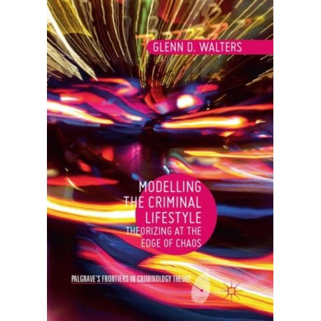 Modelling the Criminal Lifestyle: Theorizing at the Edge of Chaos