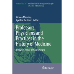 Professors, Physicians and Practices in the History of Medicine: Essays in Honor of Nancy Siraisi