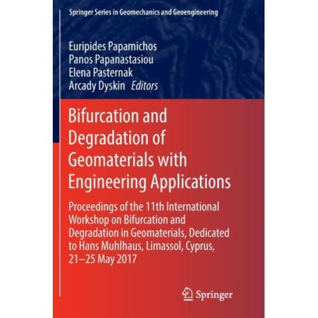 Bifurcation and Degradation of Geomaterials with Engineering Applications: Proceedings of the 11th International Workshop on Bifurcation and Degradation in Geomaterials dedicated to Hans Muhlhaus, Limassol, Cyprus, 21-25 May 2017