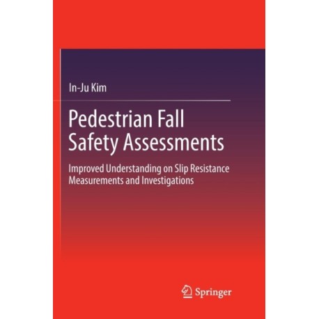 Pedestrian Fall Safety Assessments: Improved Understanding on Slip Resistance Measurements and Investigations