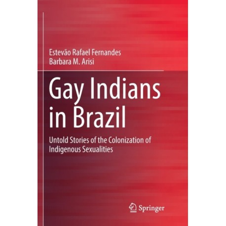 Gay Indians in Brazil: Untold Stories of the Colonization of Indigenous Sexualities
