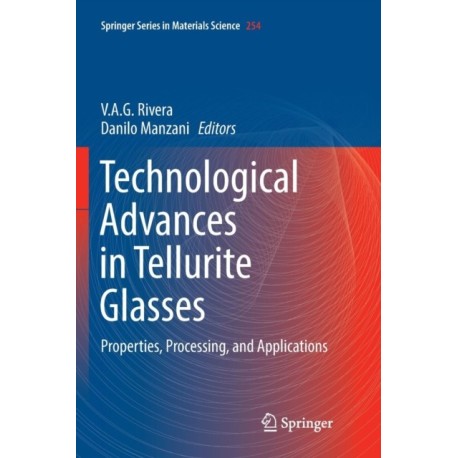 Technological Advances in Tellurite Glasses: Properties, Processing, and Applications