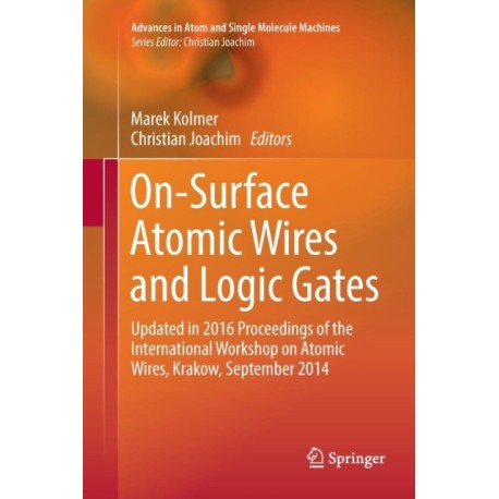 On-Surface Atomic Wires and Logic Gates: Updated in 2016 Proceedings of the International Workshop on Atomic Wires, Krakow, September 2014