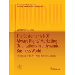 The Customer is NOT Always Right? Marketing Orientations  in a Dynamic Business World: Proceedings of the 2011 World Marketing Congress