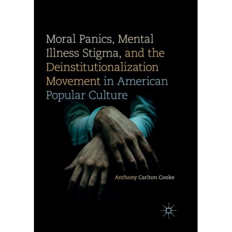 Moral Panics, Mental Illness Stigma, and the Deinstitutionalization Movement in American Popular Culture