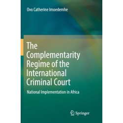 The Complementarity Regime of the International Criminal Court: National Implementation in Africa