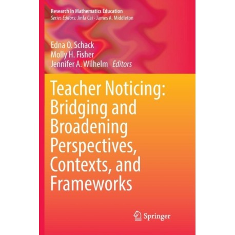 Teacher Noticing: Bridging and Broadening Perspectives, Contexts, and Frameworks