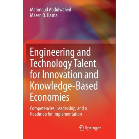 Engineering and Technology Talent for Innovation and Knowledge-Based Economies: Competencies, Leadership, and a Roadmap for Implementation