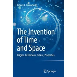 The Invention of Time and Space: Origins, Definitions, Nature, Properties
