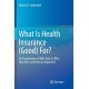 What Is Health Insurance (Good) For?: An Examination of Who Gets It, Who Pays for It, and How to Improve It