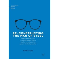 Re-Constructing the Man of Steel: Superman 1938–1941, Jewish American History, and the Invention of the Jewish–Comics Connection