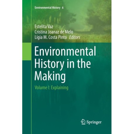 Environmental History in the Making: Volume I: Explaining