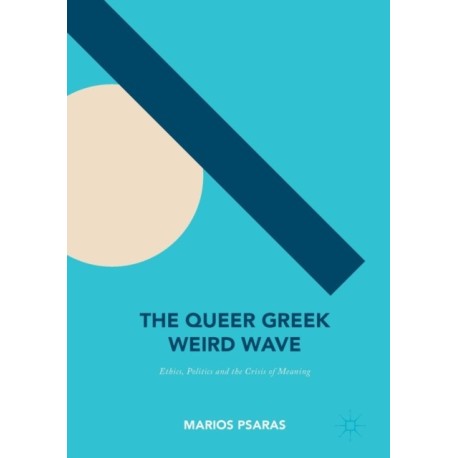 The Queer Greek Weird Wave: Ethics, Politics and the Crisis of Meaning