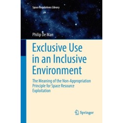 Exclusive Use in an Inclusive Environment: The Meaning of the Non-Appropriation Principle for Space Resource Exploitation