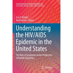 Understanding the HIV/AIDS Epidemic in the United States: The Role of Syndemics in the Production of Health Disparities