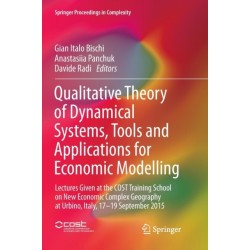 Qualitative Theory of Dynamical Systems, Tools and Applications for Economic Modelling: Lectures Given at the COST Training School on New Economic Complex Geography at Urbino, Italy, 17-19 September 2015