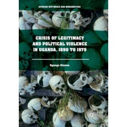 Crisis of Legitimacy and Political Violence in Uganda, 1890 to 1979