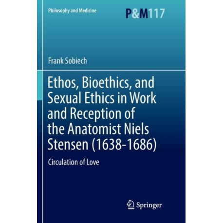 Ethos, Bioethics, and Sexual Ethics in Work and Reception of the Anatomist Niels Stensen (1638-1686): Circulation of Love
