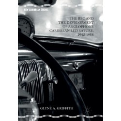 The BBC and the Development of Anglophone Caribbean Literature, 1943-1958