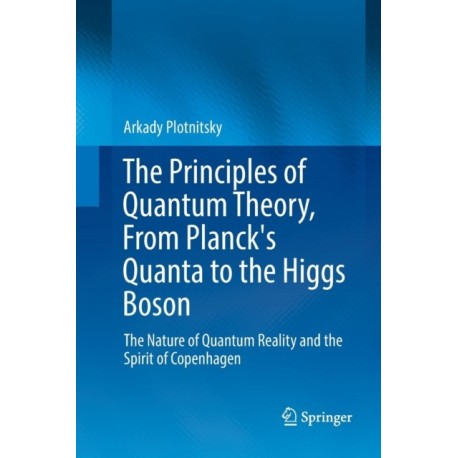 The Principles of Quantum Theory, From Planck's Quanta to the Higgs Boson: The Nature of Quantum Reality and the Spirit of Copenhagen